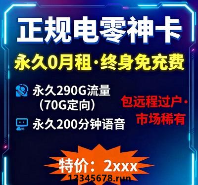 正规电零神卡闭眼冲！永久0月租+终身免充费，290G流量（220G通用+70G定向）+200分钟语音永久享